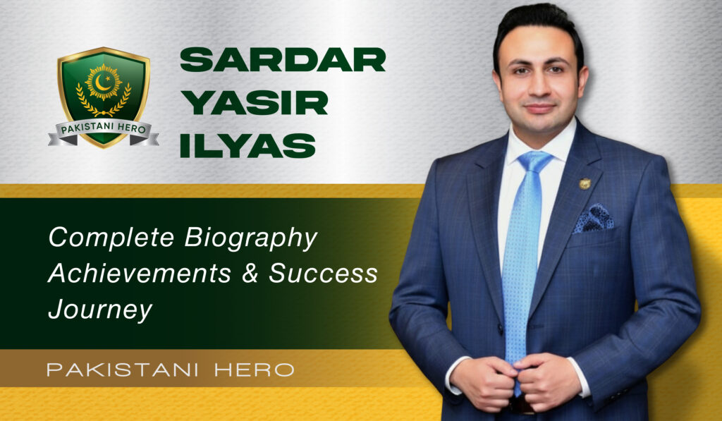 Sardar Yasir Ilyas: Life Story, Achievements, Lifestyle & Influence (2025 Update)